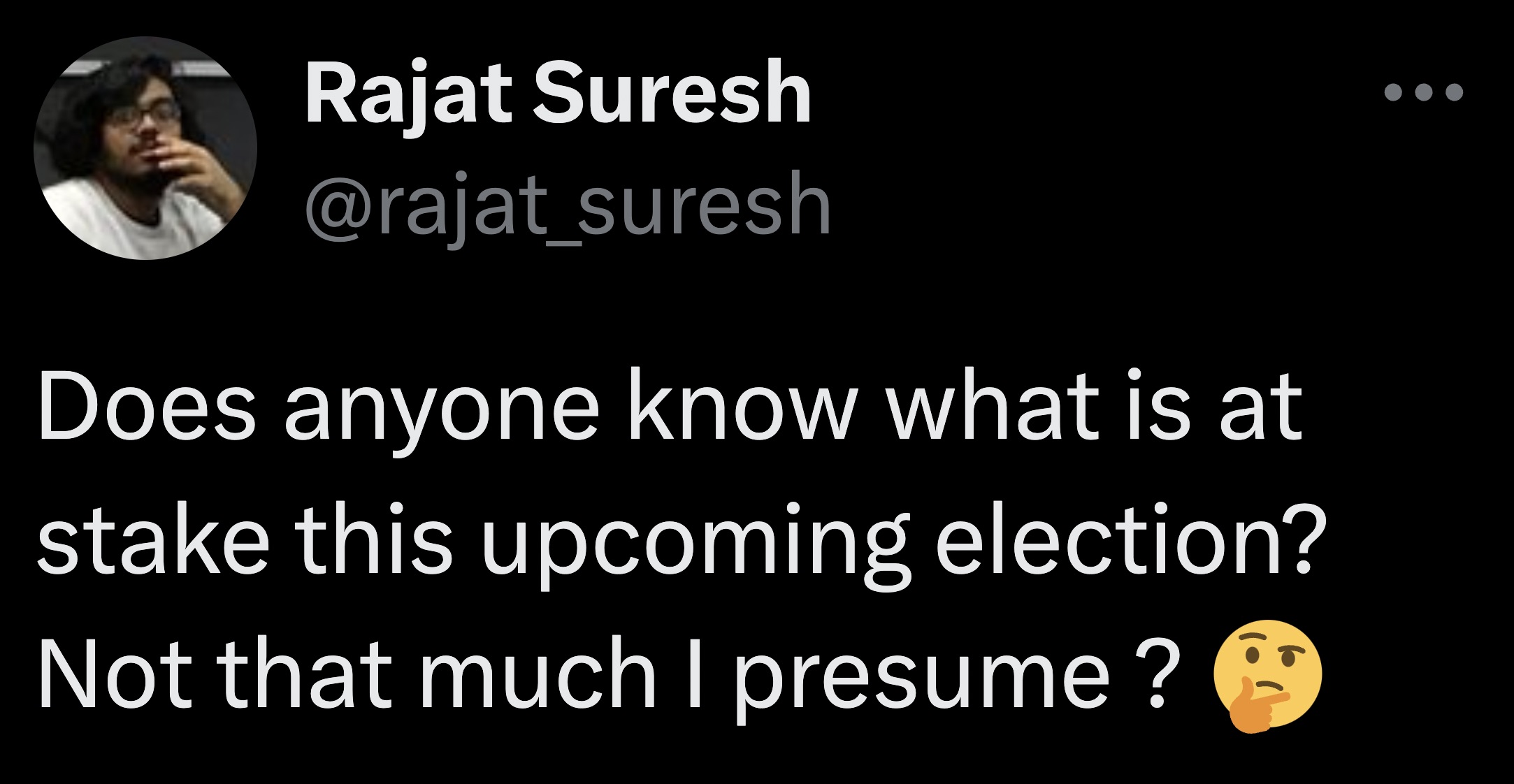 screenshot - Rajat Suresh Does anyone know what is at stake this upcoming election? Not that much I presume?